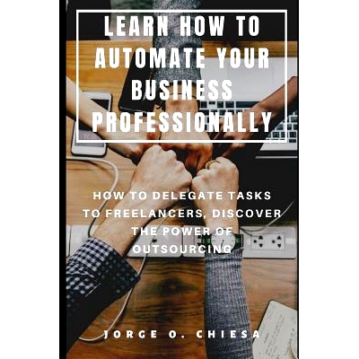 预订 Learn How to Automate Your Business Professionally: How to Delegate Tasks to Freelancers, Discover the Power of Out