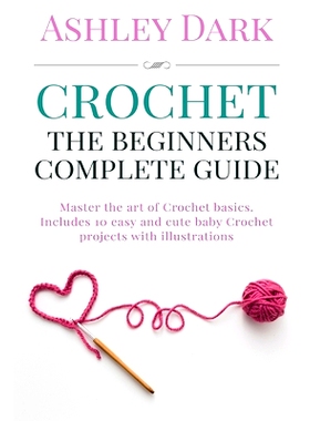 预订 Crochet: Beginner’s Complete Guide: Master the Art of Crochet Basics: Includes 10 Cute and Easy Baby Crochet Proje