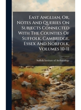预订 East Anglian, Or, Notes And Queries On Subjects Connected With The Counties Of Suffolk, Cambridge, Essex And Norfol