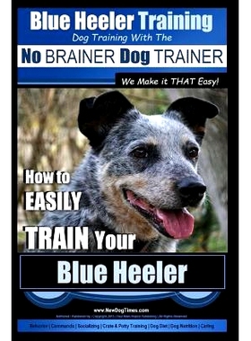 预订 Blue Heeler Training Dog Training with the No BRAINER Dog TRAINER We Make it THAT EASY!: How to EASILY TRAIN Your B