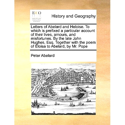 预订 Letters of Abelard and Heloise. to Which Is Prefixed a Particular Account of Their Lives, Amours, and Misfortunes.