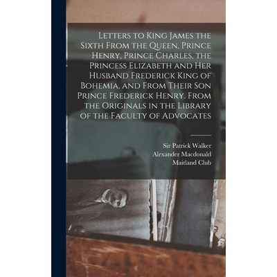 预订 Letters to King James the Sixth From the Queen, Prince Henry, Prince Charles, the Princess Elizabeth and her Husban