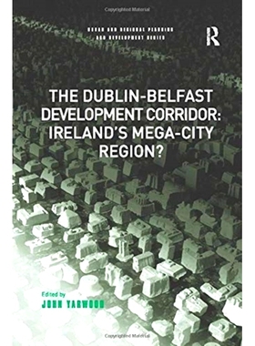 预订 The Dublin-Belfast Development Corridor: Ireland’s Mega-City Region?: 9781138262492