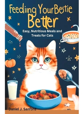 预订 Feeding Your Bestie Better: Easy, Nutritious Meals and Treats for Cats