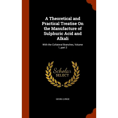 预订 A Theoretical and Practical Treatise On the Manufacture of Sulphuric Acid and Alkali: With the Collateral Branches,