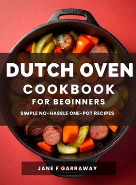 预订 The Dutch Oven Cookbook For Beginners: Mouthwatering Flavorful One-Pot Comfort Meal Recipes; Pot Roasts, Stews, Bre