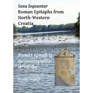 预订 Saxa loquuntur: Roman Epitaphs from North-Western Croatia: Rimski epitafi iz sjeverozapadne Hrvatske 克罗地亚西北部