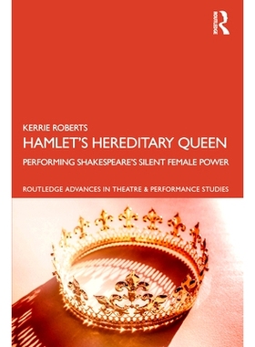 预订 Hamlet’s Hereditary Queen: Performing Shakespeare’s Silent Female Power 哈姆雷特的世袭女*：表演莎士比亚沉默的女