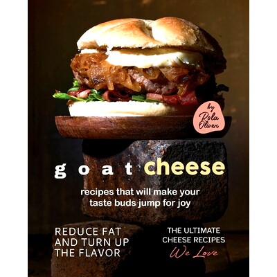 预订 Goat Cheese Recipes That Will Make Your Taste Buds Jump for Joy: Reduce Fat and Turn Up the Flavor: 9798375433509