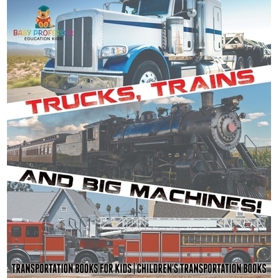 预订 Trucks, Trains and Big Machines! Transportation Books for Kids Children’s Transportation Books: 9798869412126