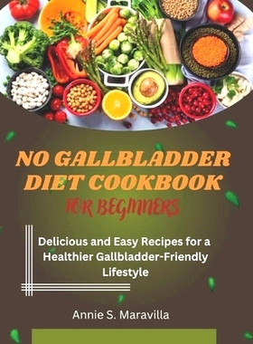 预订 No Gallbladder Diet Cookbook For Beginners: Delicious and Easy Recipes for a Healthier, Gallbladder-Friendly Lifest