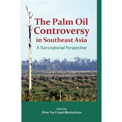 预订 The Palm Oil Controversy in Southeast Asia: A Transnational Perspective 东南亚棕榈油争议：跨国: 9789814311441