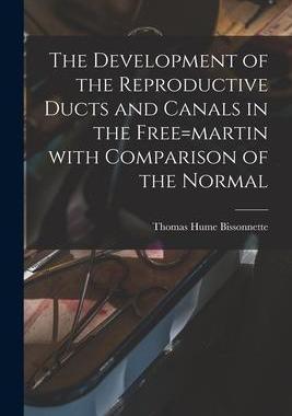 [预订]The Development of the Reproductive Ducts and Canals in the Free=martin With Comparison of the Norma 9781014509406