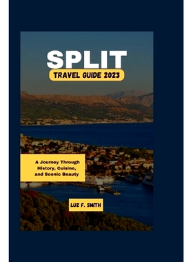预订 Split Travel Guide 2023: A Journey Through History, Cuisine, and Scenic Beauty: 9798857424452