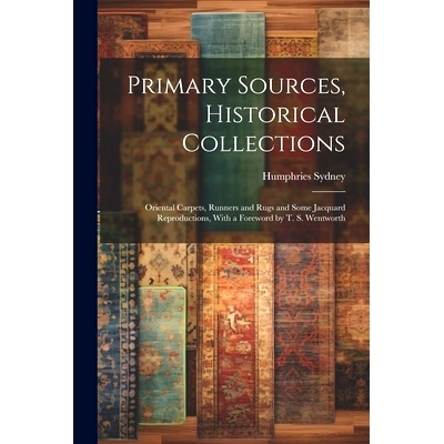 预订 Primary Sources, Historical Collections: Oriental Carpets, Runners and Rugs and Some Jacquard Reproductions, With a