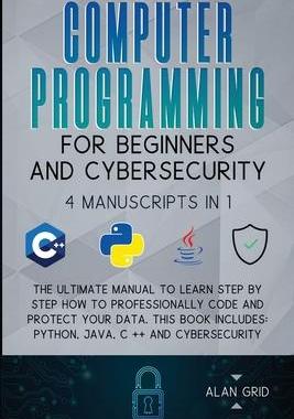 [预订]Computer Programming for Beginners and Cybersecurity: 4 MANUSCRIPTS IN 1: The Ultimate Manual to Lea 9781914045141