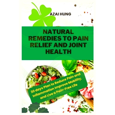 预订 Natural Remedies to Pain Relief and Joint Health: 30 days Plan to Reduce Pain and Inflammation Improve Mobility, an