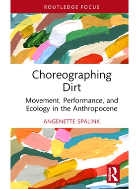 预订 Choreographing Dirt: Movement, Performance, and Ecology in the Anthropocene 编排污垢：后人类*主义的表演方法: 978