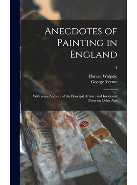 预订 Anecdotes of Painting in England: With Some Account of the Principal Artists; and Incidental Notes on Other Arts; 4