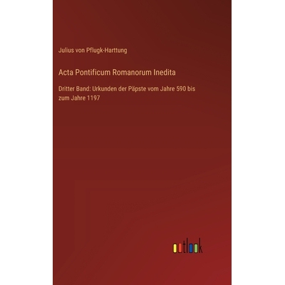 预订 Acta Pontificum Romanorum Inedita: Dritter Band: Urkunden der Päpste vom Jahre 590 bis zum Jahre 1197: 97833685356