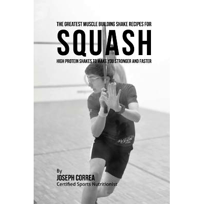 预订 The Greatest Muscle Building Shake Recipes for Squash: High Protein Shakes to Make You Stronger and Faster: 9781514
