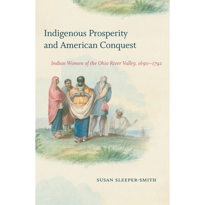 预订 Indigenous Prosperity and American Conquest: Indian Women of the Ohio River Valley, 1690-1792 本土繁荣与美国征服：