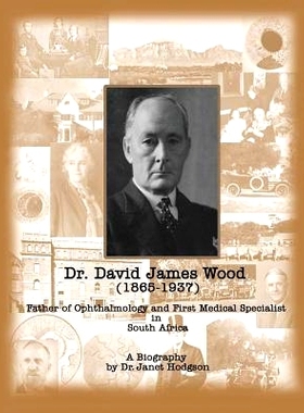 预订 Dr. David James Wood (1865-1937): Father of Ophthalmology and First Medical Specialist in South Africa: 97806206147
