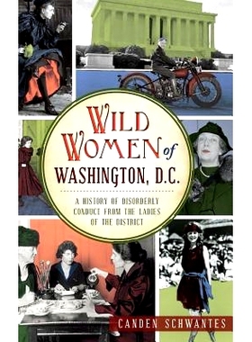 预订 Wild Women of Washington, D.C.: A History of Disorderly Conduct from the Ladies of the District: 9781540223050