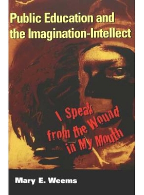 预订 Public Education and the Imagination-Intellect: I Speak from the Wound in My Mouth: 9780820458281