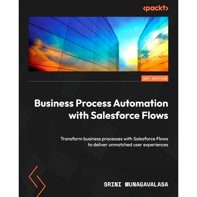 预订 Business Process Automation with Salesforce Flows: Transform business processes with Salesforce Flows to deliver un