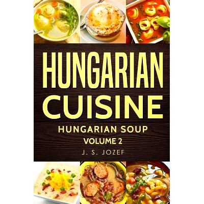 预订 Hungarian Cuisine: Hungarian Cookbooks Hungarian Soup in English for Beginners