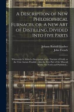 [预订]A Description of New Philosophical Furnaces, or, A New Art of Distilling, Divided Into Five Parts: W 9781020518454
