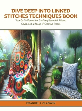 预订 Dive Deep into Linked Stitches Techniques Book: Your Go To Manual for Crafting Beautiful Pillows, Cowls, and a Rang