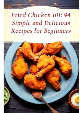 预订 Fried Chicken 101: 94 Simple and Delicious Recipes for Beginners: 9798868402319