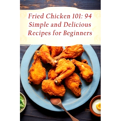 预订 Fried Chicken 101: 94 Simple and Delicious Recipes for Beginners: 9798868402319