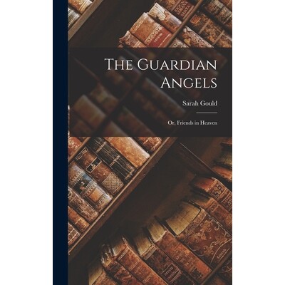 预订 The Guardian Angels: Or, Friends in Heaven 9781018122861