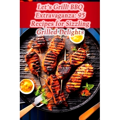 预订 Let’s Grill! BBQ Extravaganza: 95 Recipes for Sizzling Grilled Delights: 9798857555620