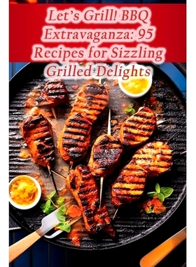 预订 Let’s Grill! BBQ Extravaganza: 95 Recipes for Sizzling Grilled Delights: 9798857555620
