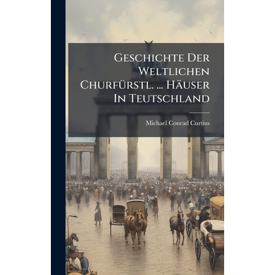 预订 Geschichte Der Weltlichen ChurfÃ1/4rstl. ... Häuser In Teutschland 9781024572681