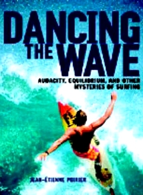 预订 Dancing the Wave: Audacity, Equilibrium, and Other Mysteries of Surfing: 9781590300602