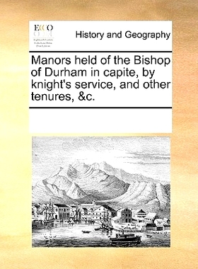 预订 Manors Held of the Bishop of Durham in Capite, by Knight’s Service, and Other Tenures, &C.: 9781170324523