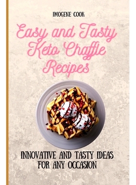 预订 Easy and Tasty Keto Chaffle Recipes: Innovative and Tasty Ideas for Any Occasion