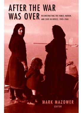 预订 After the War Was Over: Reconstructing the Family, Nation, and State in Greece, 1943-1960 战争结束后: 9780691058429