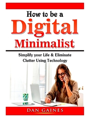 预订 How to be a Digital Minimalist: Simplify your Life & Eliminate Clutter Using Technology: 9780359890057
