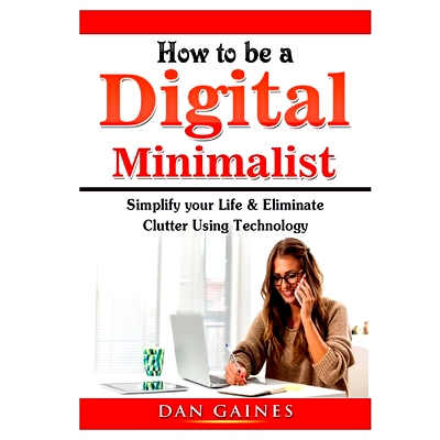 预订 How to be a Digital Minimalist: Simplify your Life & Eliminate Clutter Using Technology: 9780359890057
