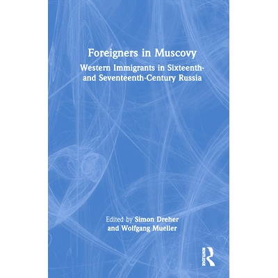 预订 Foreigners in Muscovy: Western Immigrants in Sixteenth- and Seventeenth-Century Russia 莫斯科的外国人：16与17世纪俄