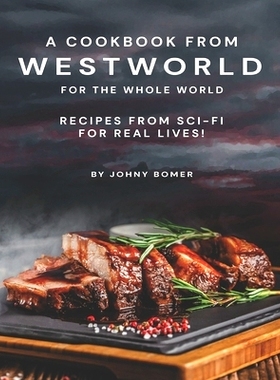 预订 A Cookbook from Westworld For the Whole World: Recipes from Sci-Fi For Real Lives!: 9798720806224