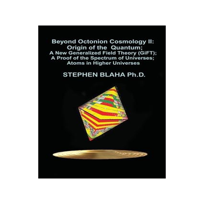 [预订]Beyond Octonion Cosmology II: Origin of the Quantum; A New Generalized Field Theory (GiFT); A Proof  9781737264071