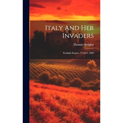 预订 Italy And Her Invaders: Frankish Empire, 774-814. 1899: 9781020581243