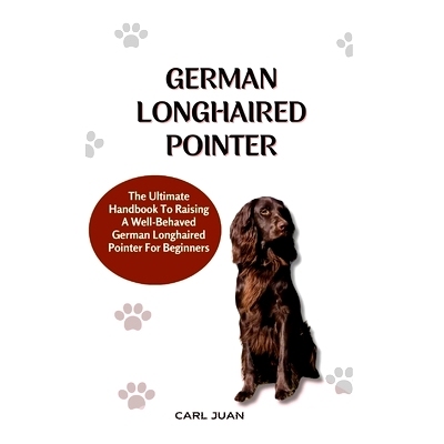 预订 German Longhaired Pointer: The Ultimate Handbook To Raising A Well-Behaved German Longhaired Pointer For Beginners:
